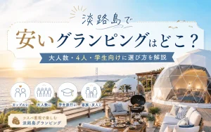 淡路島で安いグランピングはどこ？大人数・4人・学生向けに料金の選び方も解説